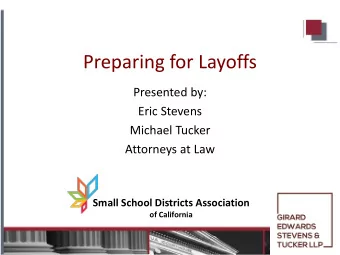 Preparing for Layoffs  Presented by:  Eric Stevens  Michael Tucker  Attorneys at Law  Small School