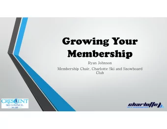 Growing Your  Membership  Ryan Johnson  Membership Chair, Charlotte Ski and Snowboard  Club  Why I