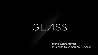 Insiya Lokhandwala  Business Development, Google  01  What are we solving for?  02  How it all