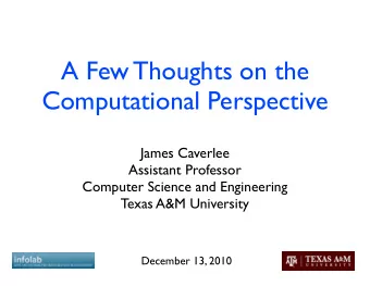 A Few Thoughts on the  Computational Perspective  James Caverlee  Assistant Professor  Computer