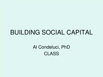 BUILDING SOCIAL CAPITAL  Al Condeluci, PhD  CLASS  Social Capital refers to relationships we