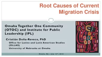Root Causes of Current  Migration Crisis  Omaha Together One Community  (OTOC) and Institute for