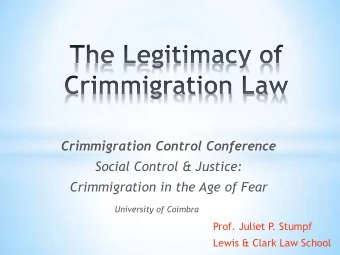 Social Control &amp; Justice:  Crimmigration in the Age of Fear University of Coimbra  Prof. Juliet
