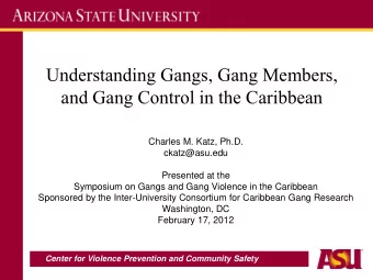 Understanding Gangs, Gang Members,  and Gang Control in the Caribbean  Charles M. Katz, Ph.D.