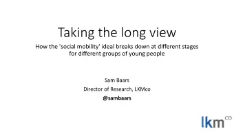 Taking the long view  How the 'social mobility' ideal breaks down at different stages  for