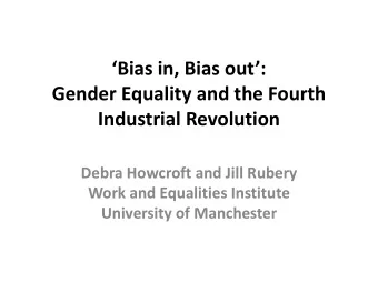 Bias in, Bias out:  Gender Equality and the Fourth  Industrial Revolution  Debra Howcroft and