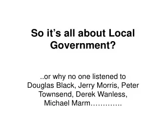So its all about Local  Government?  ..or why no one listened to  Douglas Black, Jerry Morris,