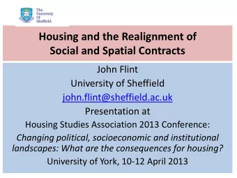Housing and the Realignment of  Social and Spatial Contracts  John Flint  University of Sheffield