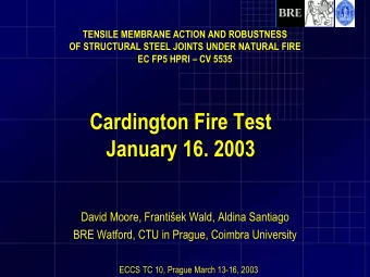 Cardington Fire Test  January 16. 2003  David Moore, Frantiek Wald, Aldina Santiago  BRE Watford,