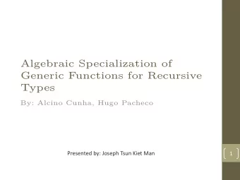 Algebraic Specialization of  Generic Functions for Recursive  Types  By: Alcino Cunha, Hugo Pacheco