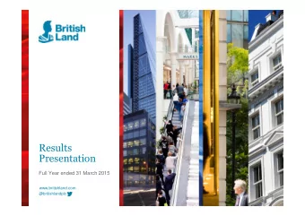 Results  Presentation  Full Year ended 31 March 2015  www.britishland.com  @britishlandplc  Results