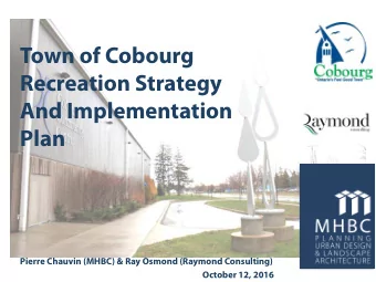 Town of Cobourg  Recreation Strategy  And Implementation  Plan  Pierre Chauvin (MHBC) &amp; Ray