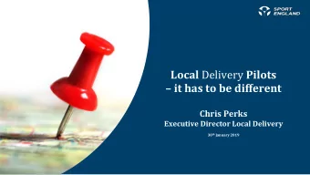 Local Delivery Pilots  it has to be different  Chris Perks  Executive Director Local Delivery 30