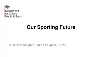 Our Sporting Future  Andrew Honeyman, Head of Sport, DCMS Sporting Future - Context    13 years