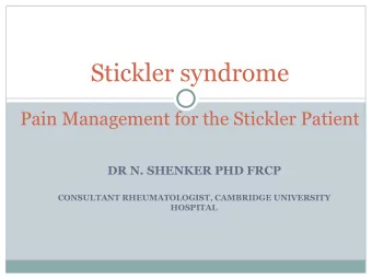 Stickler syndrome     Pain Management for the Stickler Patient  DR N. SHENKER PHD FRCP