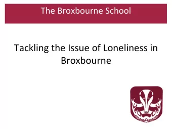 Broxbourne  What is Loneliness?  A subjective unwelcomed feeling of lack or loss of