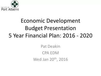 Economic Development  Budget Presentation  5 Year Financial Plan: 2016 - 2020  Pat Deakin  CPA EDM