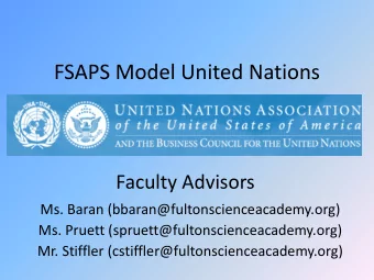 FSAPS Model United Nations  Faculty Advisors  Ms. Baran (bbaran@fultonscienceacademy.org)  Ms.