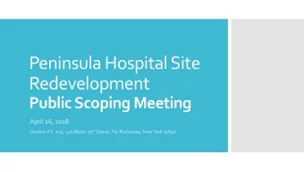 Peninsula Hospital Site  Redevelopment  Public Scoping Meeting  April 26, 2018 Queens P.S. 105, 420
