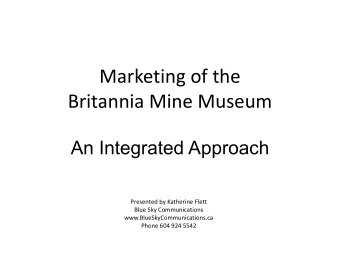 Marketing of the  Britannia Mine Museum  An Integrated Approach  Presented by Katherine Flett  Blue