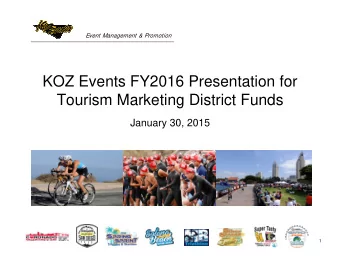 KOZ Events FY2016 Presentation for  Tourism Marketing District Funds  January 30, 2015  1  2  Event