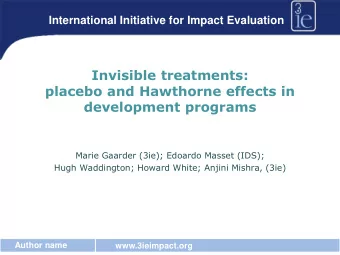 Invisible treatments:  placebo and Hawthorne effects in  development programs  Marie Gaarder (3ie);