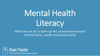 Men  ental H  Hea  ealth  h  Liter  eracy  cy  What can we do to open up the conversation around