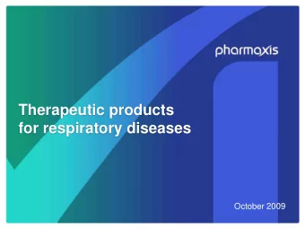 Therapeutic products  for respiratory diseases  October 2009  Forward Looking Statements  This