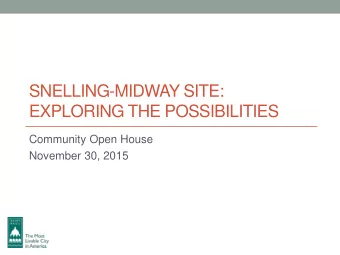 SNELLING-MIDWAY SITE:  EXPLORING THE POSSIBILITIES  Community Open House  November 30, 2015  Agenda
