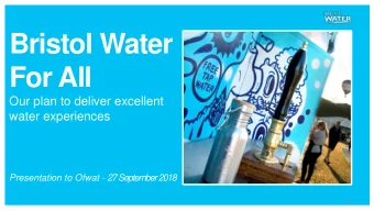 Bristol Water  For All  Our plan to deliver excellent  water experiences  Presentation to Ofwat -