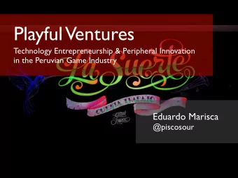 Playful  Ventures  Technology Entrepreneurship &amp; Peripheral Innovation  in the Peruvian Game