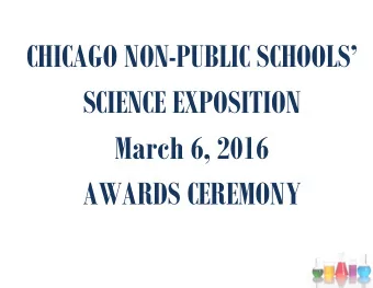 CHICAGO NON-PUBLIC SCHOOLS  SCIENCE EXPOSITION  March 6, 2016  AWARDS CEREMONY AWARDS  PAPER