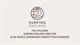 PHIL WILLIAMS  SURFING ENGLAND DIRECTOR  &amp; ISA WORLD LONGBOARD CHAMPS TEAM MANAGER  Work rking