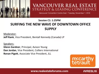 SURFING THE NEW WAVE OF DOWNTOWN OFFICE  SUPPLY  Moderator: Jeff Rank , Vice President, Bentall