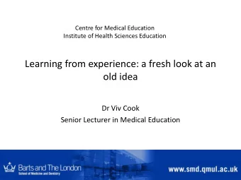 Learning from experience: a fresh look at an  old idea  Dr Viv Cook  Senior Lecturer in Medical