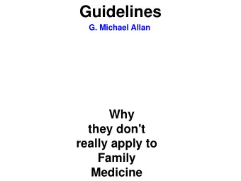 Guidelines G. Michael Allan  Why  they don't  really apply to  Family  Medicine  Guidelines