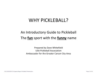 WHY PICKLEBALL? An Introductory Guide to Pickleball The fun sport with the funny name Prepared by