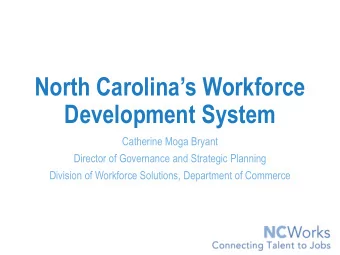 North Carolinas Workforce  Development System  Catherine Moga Bryant  Director of Governance and