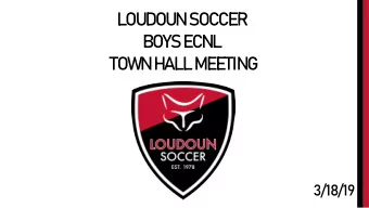 LOUDOUN SOCCER  BOYS ECNL  TOWN HALL MEETING  3/18/19  Loudoun Soccer Who We Are  Loudoun
