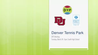 Denver Tennis Park  DPS Meeting  Tuesday, March 24,  6pm, South High School  Introduction
