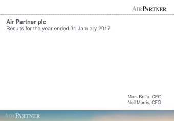 Air Partner plc  Results for the year ended 31 January 2017  Mark Briffa, CEO  Neil Morris, CFO  1