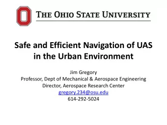 Safe and Efficient Navigation of UAS  in the Urban Environment  Jim Gregory  Professor, Dept of