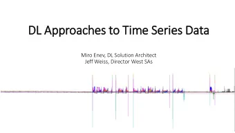 DL Approaches to Tim  ime Series Data  Miro Enev, DL Solution Architect  Jeff Weiss, Director West
