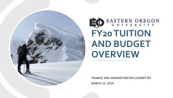 FY20 TUITION  AND BUDGET  OVERVIEW  FINANCE AND ADMINISTRATION COMMITTEE  MARCH 13, 2019  TUITION