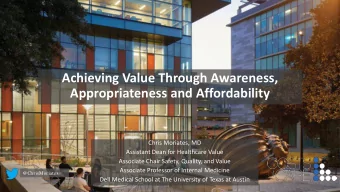 Achieving Value Through Awareness,  Appropriateness and Affordability  Chris Moriates, MD