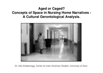 Aged or Caged?  Concepts of Space in Nursing Home Narratives -  A Cultural Gerontological Analysis.