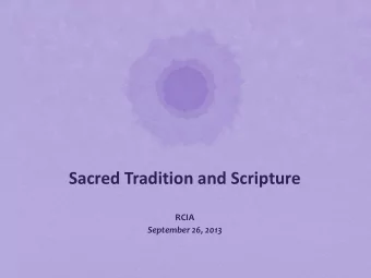 Sacred Tradition and Scripture  RCIA  September 26, 2013  Tradition and Scripture  As Catholics we