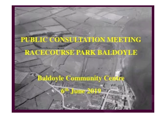 PUBLIC CONSULTATION MEETING  RACECOURSE PARK BALDOYLE  Baldoyle Community Centre 6 th June 2019