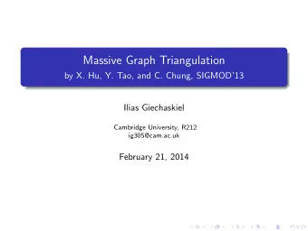 Massive Graph Triangulation  by X. Hu, Y. Tao, and C. Chung, SIGMOD13  Ilias Giechaskiel