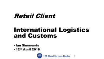 Retail Client  International Logistics  and Customs  Ian Simmonds  12 th April 2018  ICS